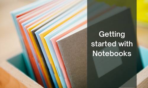 Getting started with notebooks Getting started with notebooks